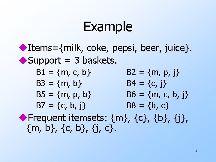 Example u. Items={milk, coke, pepsi, beer, juice}. u. Support = 3 baskets. B 1