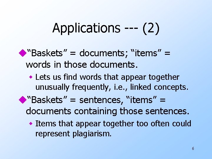Applications --- (2) u“Baskets” = documents; “items” = words in those documents. w Lets