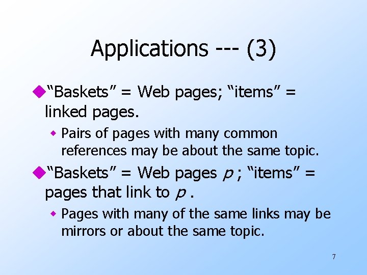 Applications --- (3) u“Baskets” = Web pages; “items” = linked pages. w Pairs of