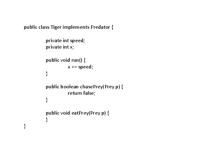 public class Tiger implements Predator { private int speed; private int x; public void