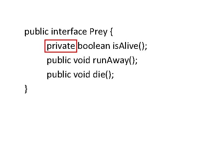 public interface Prey { private boolean is. Alive(); public void run. Away(); public void