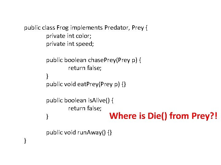 public class Frog implements Predator, Prey { private int color; private int speed; public