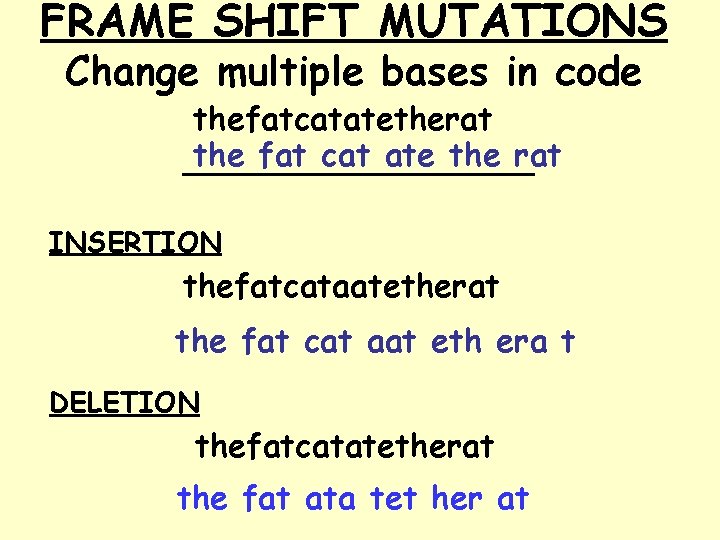 FRAME SHIFT MUTATIONS Change multiple bases in code thefatcatatetherat the fat cat ate the