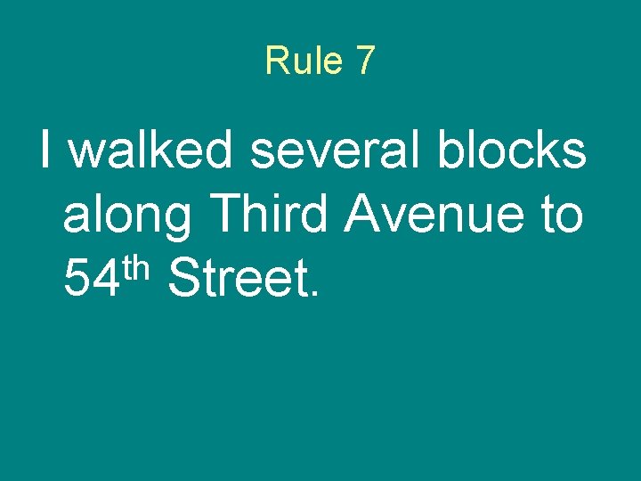 Rule 7 I walked several blocks along Third Avenue to th 54 Street. 