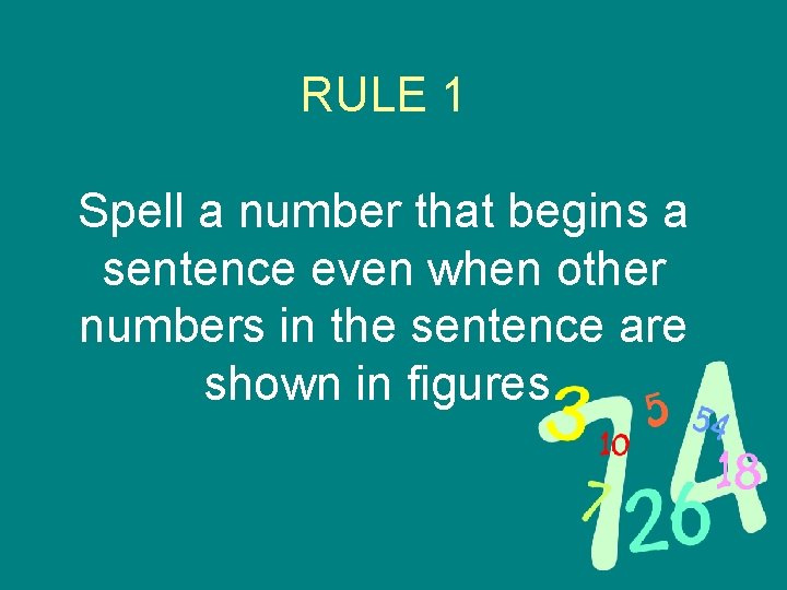 RULE 1 Spell a number that begins a sentence even when other numbers in