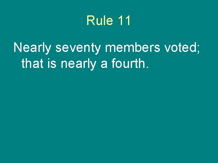 Rule 11 Nearly seventy members voted; that is nearly a fourth. 