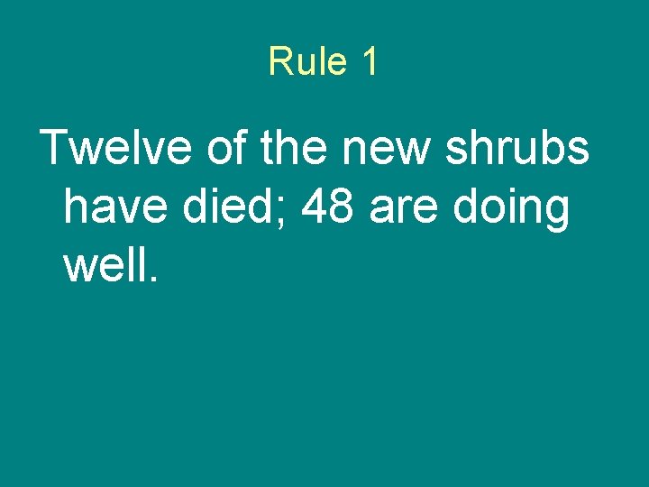 Rule 1 Twelve of the new shrubs have died; 48 are doing well. 