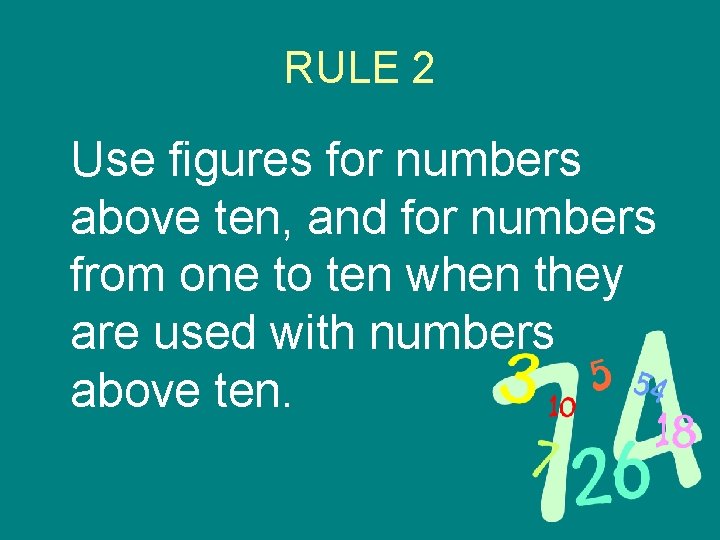 RULE 2 Use figures for numbers above ten, and for numbers from one to