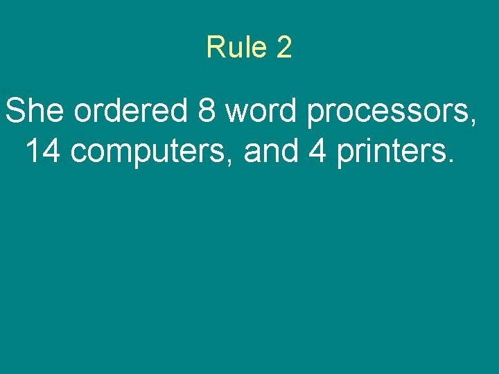 Rule 2 She ordered 8 word processors, 14 computers, and 4 printers. 