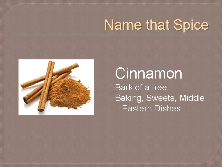 Name that Spice Cinnamon Bark of a tree Baking, Sweets, Middle Eastern Dishes 