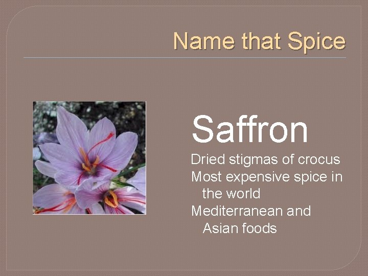 Name that Spice Saffron Dried stigmas of crocus Most expensive spice in the world