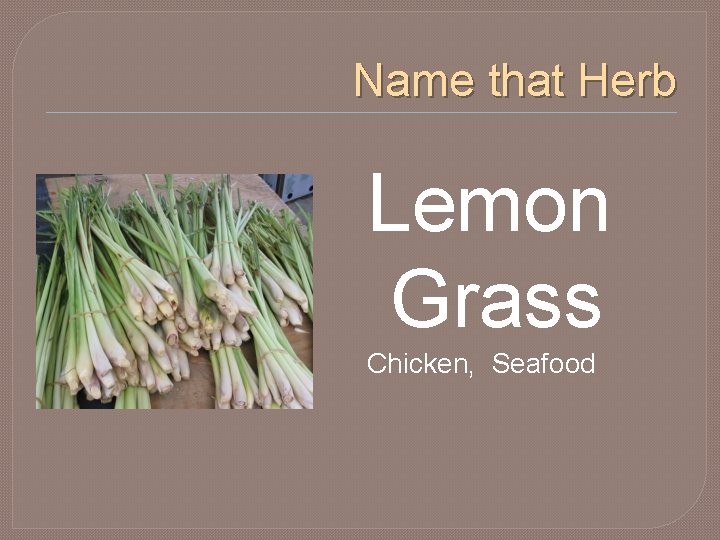 Name that Herb Lemon Grass Chicken, Seafood 