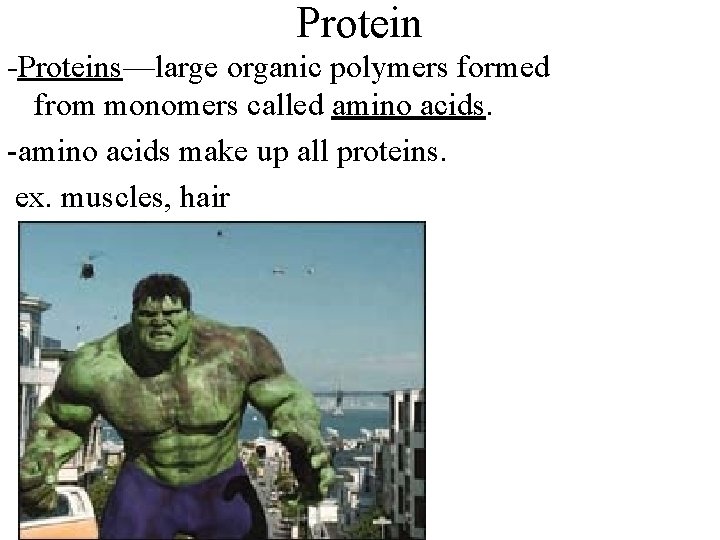 Protein -Proteins—large organic polymers formed from monomers called amino acids. -amino acids make up