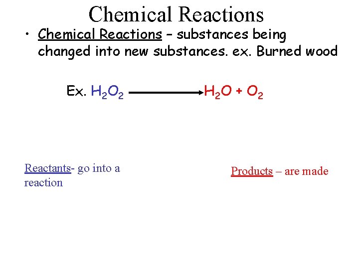 Chemical Reactions • Chemical Reactions – substances being changed into new substances. ex. Burned