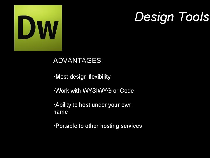 Design Tools ADVANTAGES: • Most design flexibility • Work with WYSIWYG or Code •