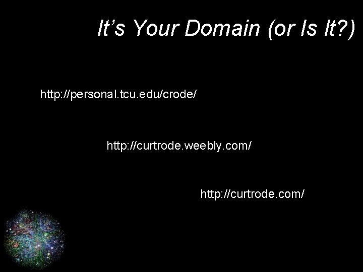 It’s Your Domain (or Is It? ) http: //personal. tcu. edu/crode/ http: //curtrode. weebly.