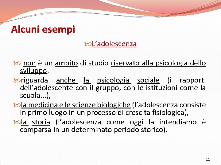 Alcuni esempi L’adolescenza non è un ambito di studio riservato alla psicologia dello sviluppo;