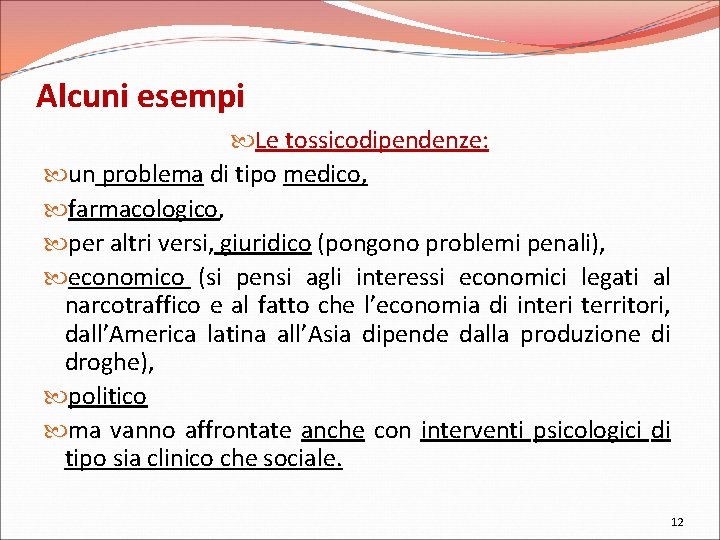 Alcuni esempi Le tossicodipendenze: un problema di tipo medico, farmacologico, per altri versi, giuridico