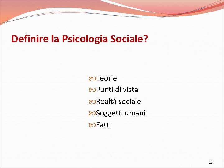 Definire la Psicologia Sociale? Teorie Punti di vista Realtà sociale Soggetti umani Fatti 15