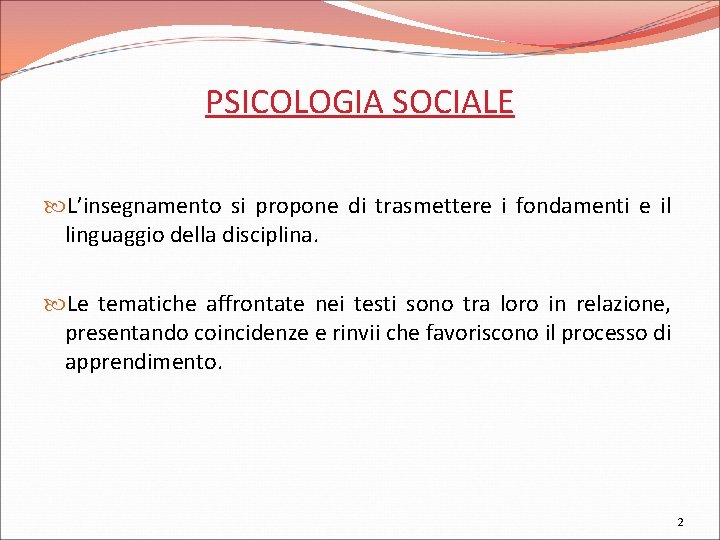 PSICOLOGIA SOCIALE L’insegnamento si propone di trasmettere i fondamenti e il linguaggio della disciplina.