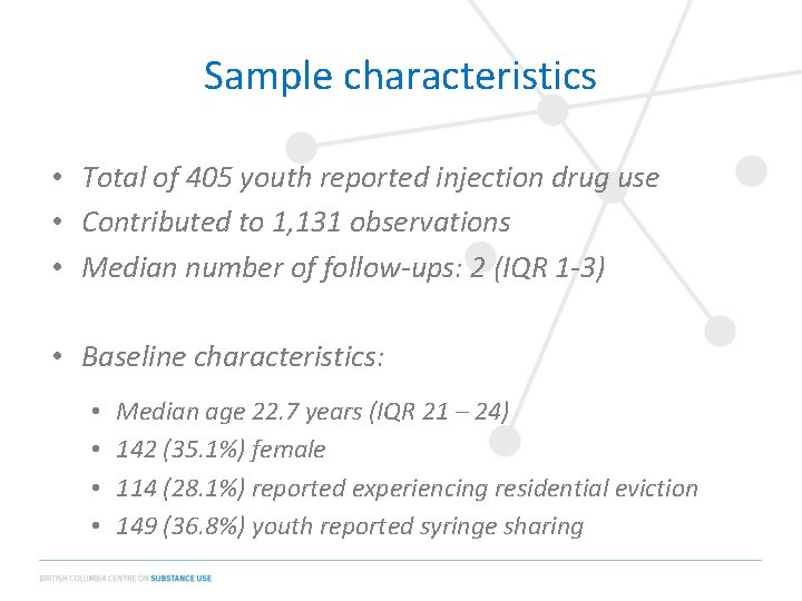 Sample characteristics • Total of 405 youth reported injection drug use • Contributed to