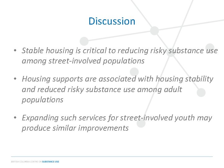 Discussion • Stable housing is critical to reducing risky substance use among street-involved populations