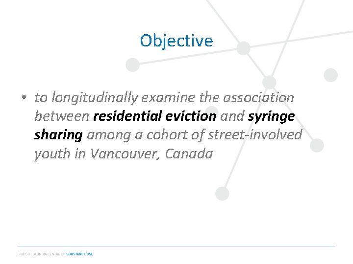 Objective • to longitudinally examine the association between residential eviction and syringe sharing among