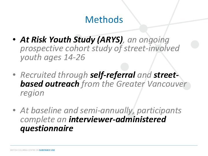 Methods • At Risk Youth Study (ARYS), an ongoing prospective cohort study of street-involved