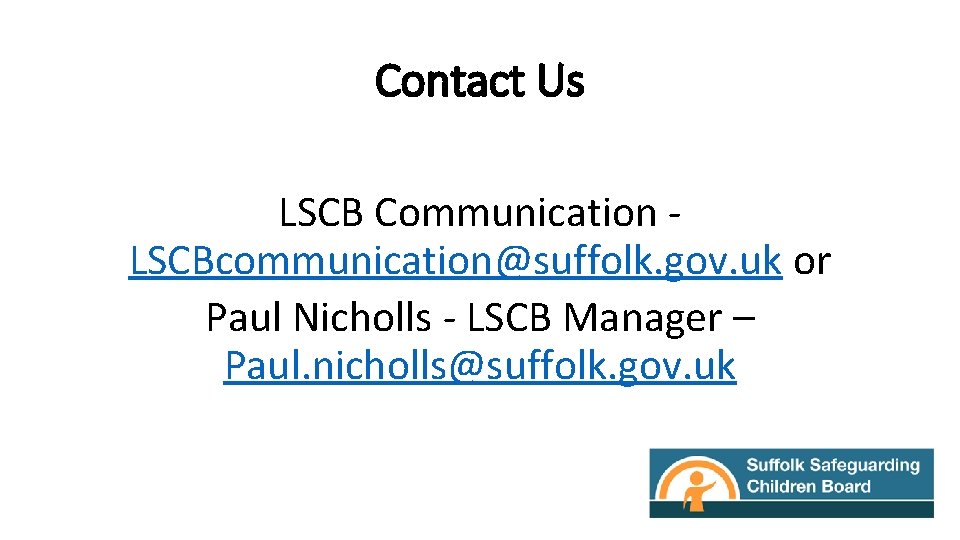 Contact Us LSCB Communication LSCBcommunication@suffolk. gov. uk or Paul Nicholls - LSCB Manager –