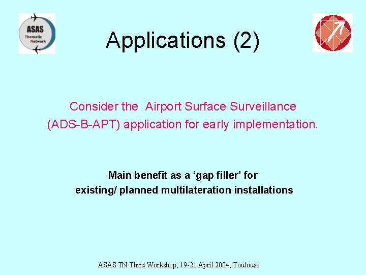 Applications (2) Consider the Airport Surface Surveillance (ADS-B-APT) application for early implementation. Main benefit