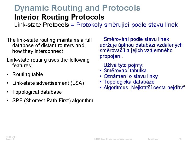 Dynamic Routing and Protocols Interior Routing Protocols Link-state Protocols = Protokoly směrující podle stavu