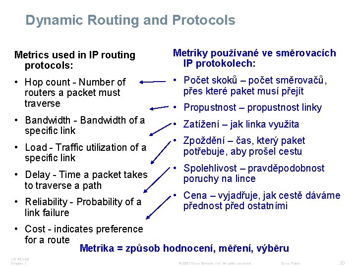 Dynamic Routing and Protocols Metrics used in IP routing protocols: Metriky používané ve směrovacích