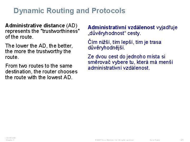 Dynamic Routing and Protocols Administrative distance (AD) represents the "trustworthiness" of the route. The