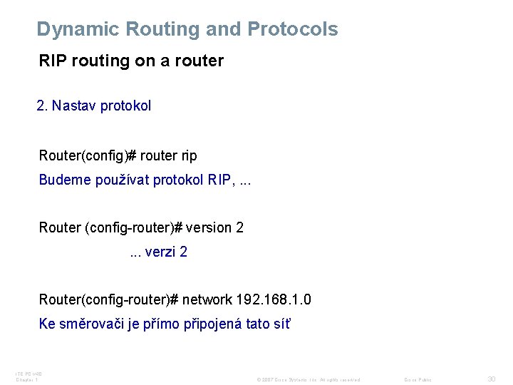 Dynamic Routing and Protocols RIP routing on a router 2. Nastav protokol Router(config)# router