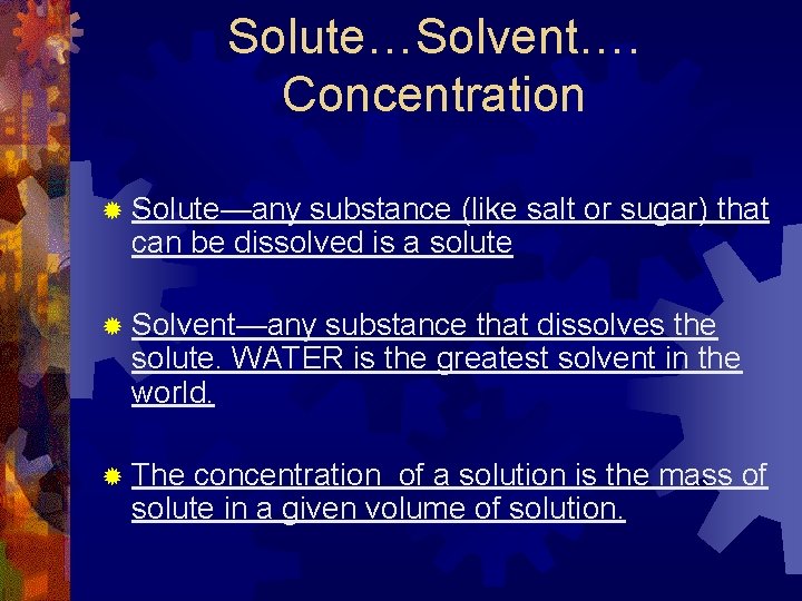 Solute…Solvent…. Concentration ® Solute—any substance (like salt or sugar) that can be dissolved is