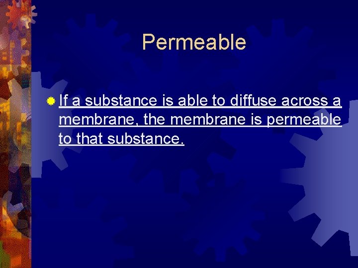 Permeable ® If a substance is able to diffuse across a membrane, the membrane