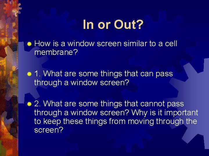 In or Out? ® How is a window screen similar to a cell membrane?
