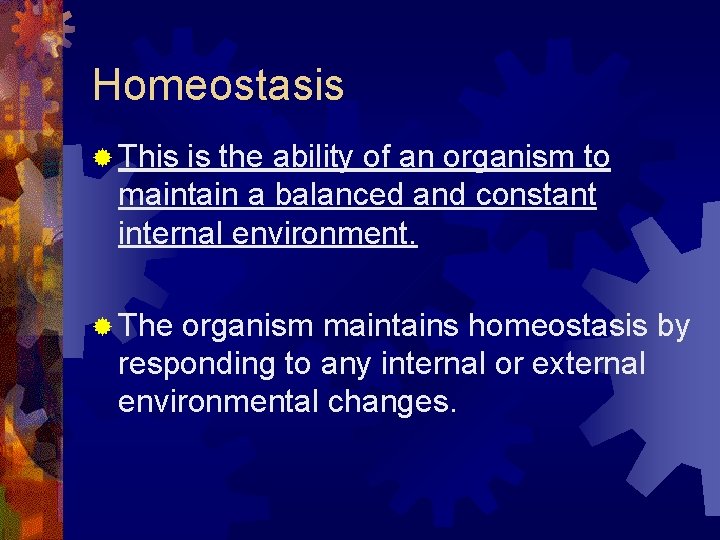 Homeostasis ® This is the ability of an organism to maintain a balanced and