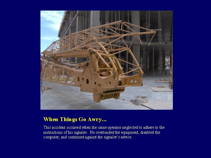When Things Go Awry… This accident occurred when the crane operator neglected to adhere