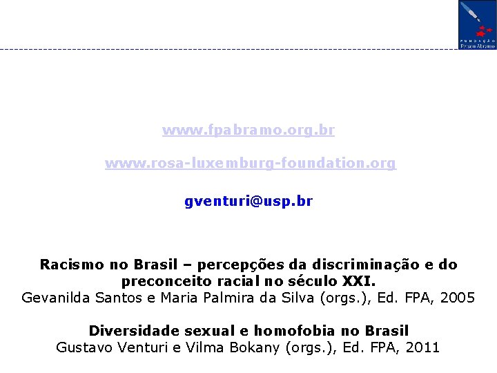 www. fpabramo. org. br www. rosa-luxemburg-foundation. org gventuri@usp. br Racismo no Brasil – percepções