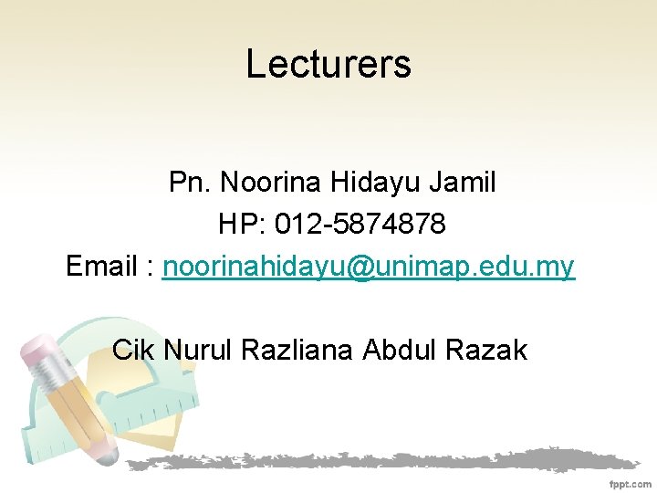 Lecturers Pn. Noorina Hidayu Jamil HP: 012 -5874878 Email : noorinahidayu@unimap. edu. my Cik