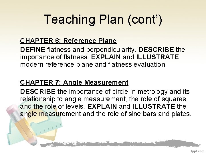 Teaching Plan (cont’) CHAPTER 6: Reference Plane DEFINE flatness and perpendicularity. DESCRIBE the importance