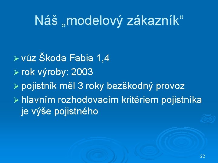 Náš „modelový zákazník“ Ø vůz Škoda Fabia 1, 4 Ø rok výroby: 2003 Ø