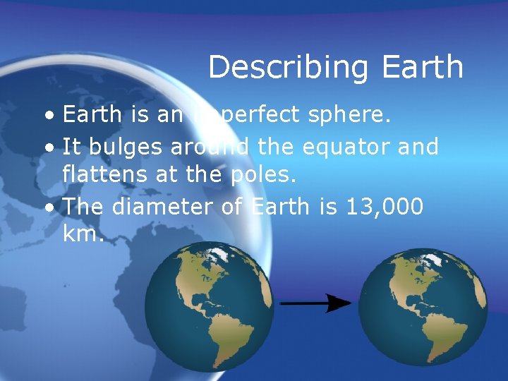 Describing Earth • Earth is an imperfect sphere. • It bulges around the equator