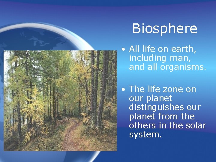 Biosphere • All life on earth, including man, and all organisms. • The life