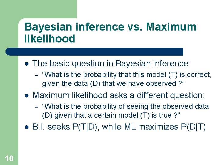 Bayesian inference vs. Maximum likelihood l The basic question in Bayesian inference: – l