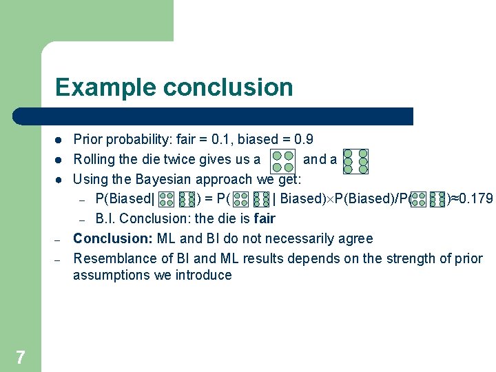 Example conclusion Prior probability: fair = 0. 1, biased = 0. 9 l Rolling