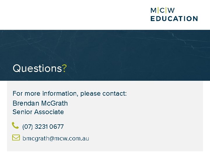 Questions? For more information, please contact: Brendan Mc. Grath Senior Associate (07) 3231 0677