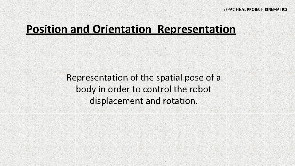 EFPAC FINAL PROJECT- KINEMATICS Position and Orientation Representation of the spatial pose of a