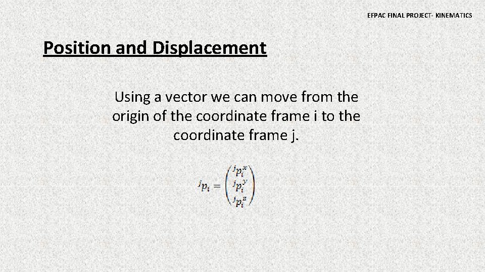 EFPAC FINAL PROJECT- KINEMATICS Position and Displacement Using a vector we can move from